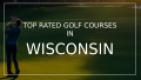 Golfer swings a club on a lush green course with text: "Top Rated Golf Courses in Wisconsin."